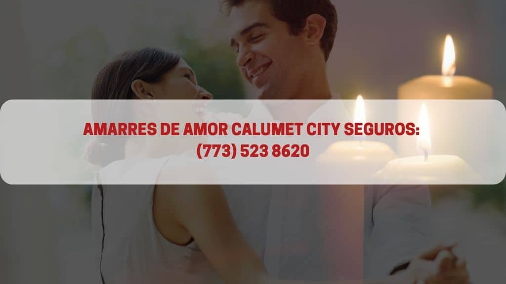 Amarres De Amor Calumet City para tener a tu pareja en menos de 24 horas