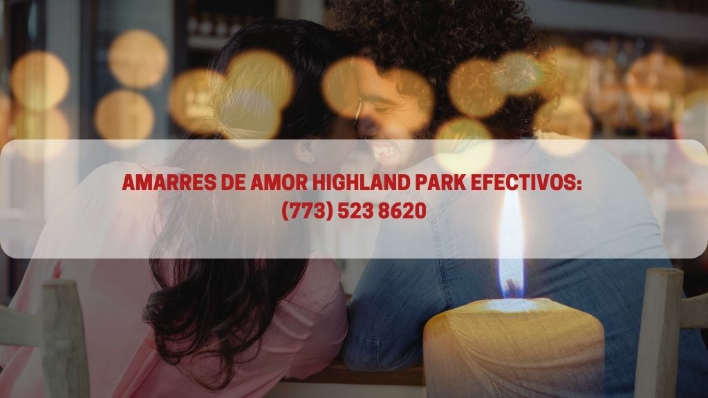 Amarres de amor Highland Park con la magia de los Maestros Espirituales